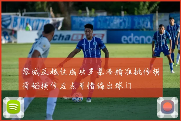 蓉城反越位成功罗慕洛精准挑传胡荷韬横传后点可惜偏出球门