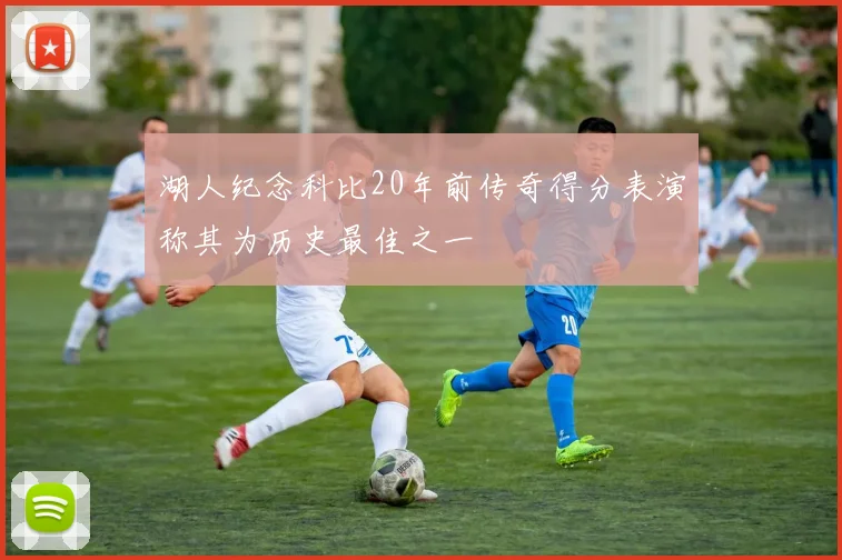 湖人纪念科比20年前传奇得分表演称其为历史最佳之一