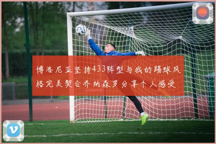 博洛尼亚坚持433阵型与我的踢球风格完美契合乔纳森罗分享个人感受